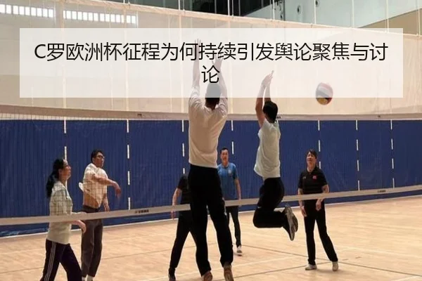 C罗欧洲杯征程为何持续引发舆论聚焦与讨论